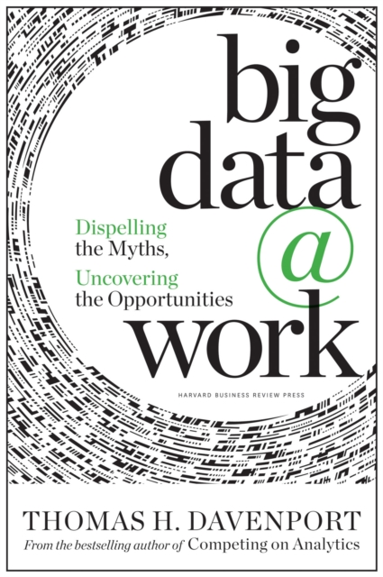 Big Data at Work : Dispelling the Myths, Uncovering the Opportunities, EPUB eBook