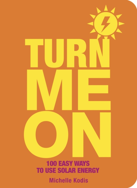 Turn Me On : 100 Easy Ways to Use Solar Energy, EPUB eBook