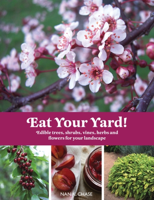 Eat Your Yard : Edible Trees, Shrubs, Vines, Herbs, and Flowers For Your Landscape, EPUB eBook