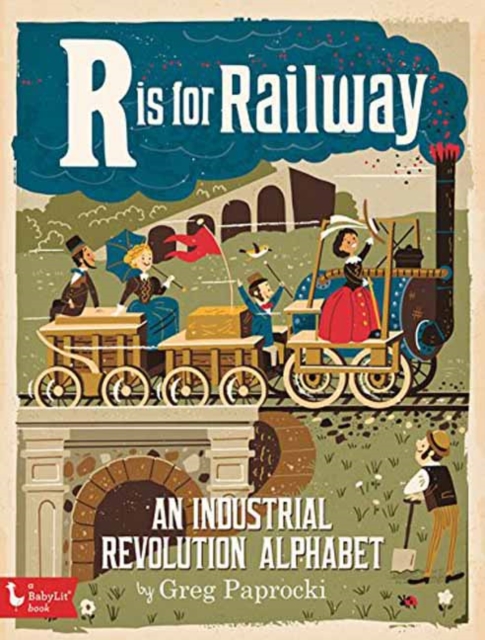 R is for Railway : An Industrial Revolution Alphabet, Board book Book
