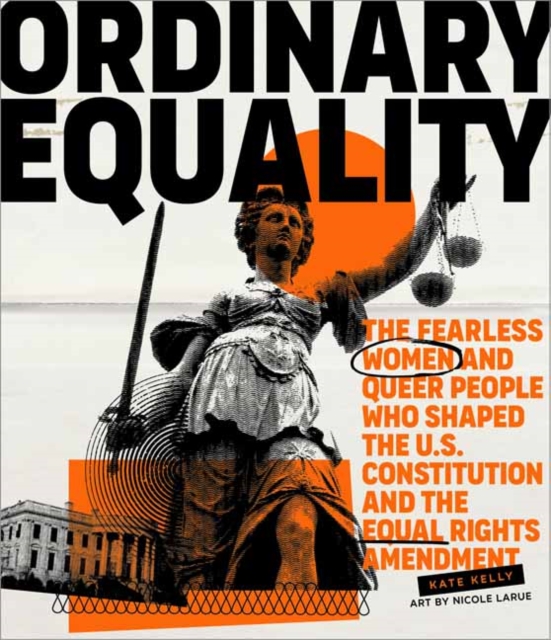 Ordinary Equality : The Fearless Women and Queer People Who Shaped the U.S. Constitution and the Equal Rights Amendment, Hardback Book