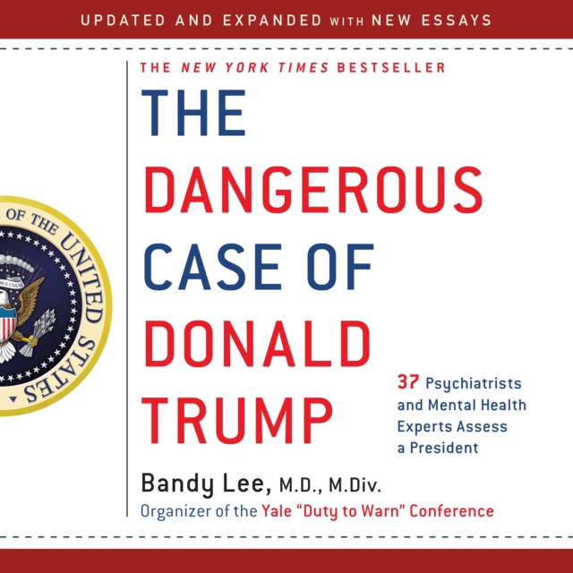 The Dangerous Case of Donald Trump : 37 Psychiatrists and Mental Health Experts Assess a President - Updated and Expanded with New Essays, eAudiobook MP3 eaudioBook