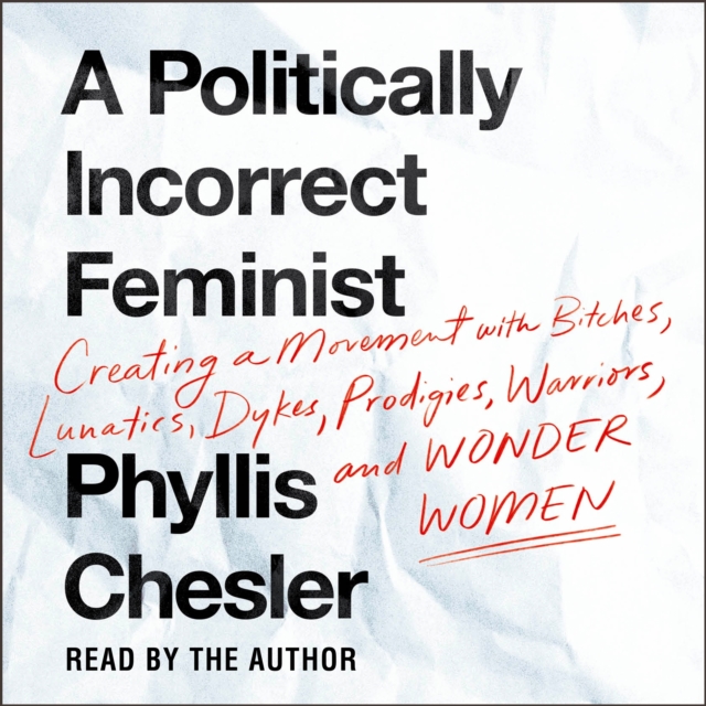 A Politically Incorrect Feminist : Creating a Movement with Bitches, Lunatics, Dykes, Prodigies, Warriors, and Wonder Women, eAudiobook MP3 eaudioBook