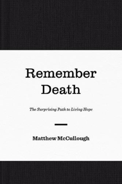 Remember Death : The Surprising Path to Living Hope, Hardback Book
