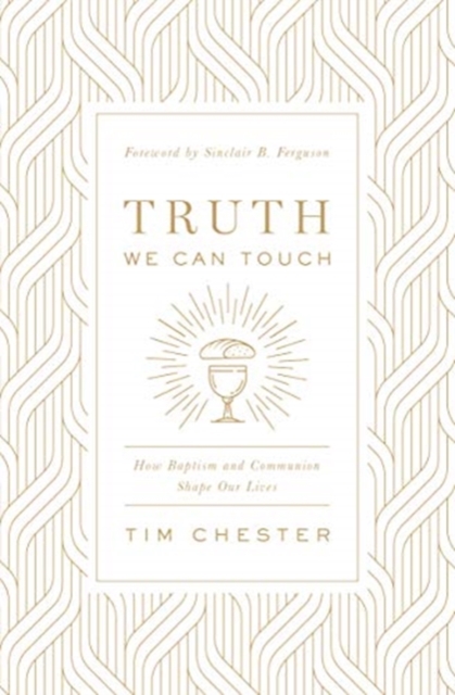 Truth We Can Touch : How Baptism and Communion Shape Our Lives, Paperback / softback Book