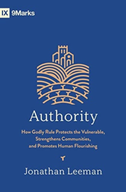 Authority : How Godly Rule Protects the Vulnerable, Strengthens Communities, and Promotes Human Flourishing, Paperback / softback Book