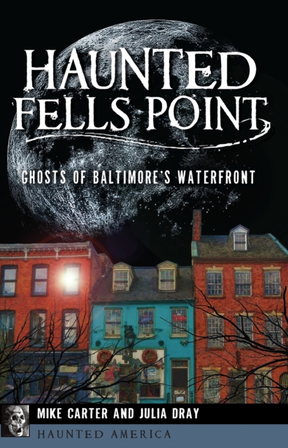 Haunted Fells Point : Ghosts of Baltimore's Waterfront, EPUB eBook