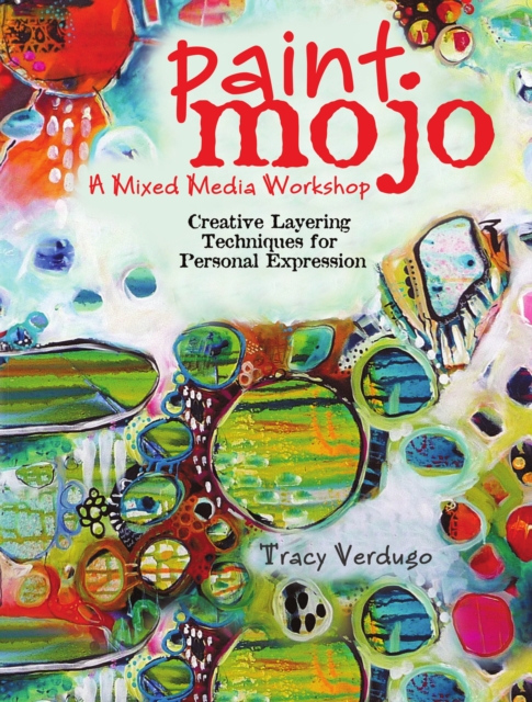 Paint Mojo - A Mixed-Media Workshop : Creative Layering Techniques for Personal Expression, Paperback / softback Book