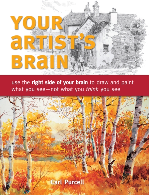 Your Artist's Brain : Use the Right Side of Your Brain to Draw and Paint What You See - Not What You Think You See, Paperback / softback Book