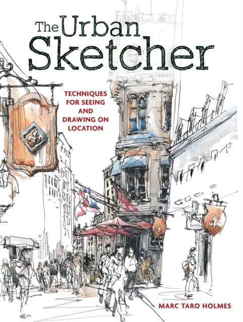 The Urban Sketcher : Techniques for Seeing and Drawing on Location, Paperback / softback Book