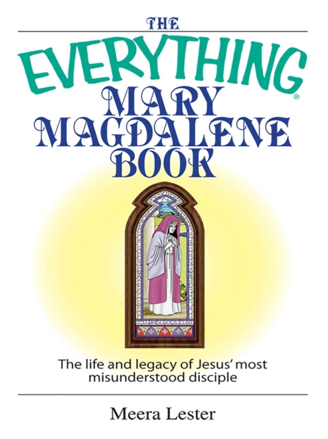 The Everything Mary Magdalene Book : The Life And Legacy of Jesus' Most Misunderstood Disciple, EPUB eBook