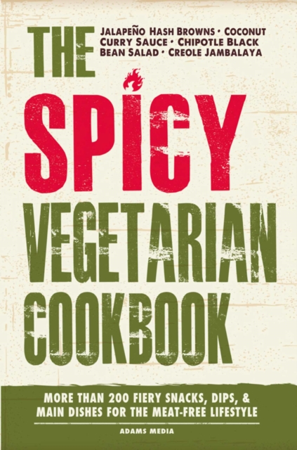 The Spicy Vegetarian Cookbook : More than 200 Fiery Snacks, Dips, and Main Dishes for the Meat-Free Lifestyle, EPUB eBook