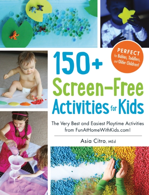 150+ Screen-Free Activities for Kids : The Very Best and Easiest Playtime Activities from FunAtHomeWithKids.com!, Paperback / softback Book