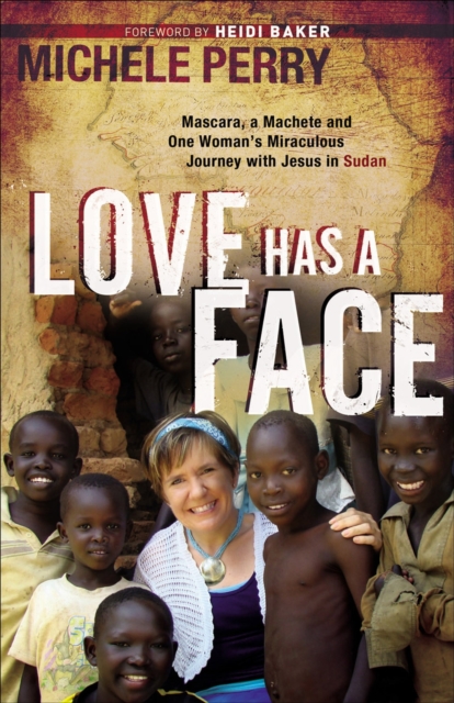 Love Has a Face : Mascara, a Machete and One Woman's Miraculous Journey with Jesus in Sudan, EPUB eBook