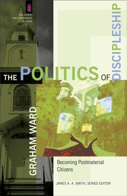 The Politics of Discipleship (The Church and Postmodern Culture) : Becoming Postmaterial Citizens, EPUB eBook