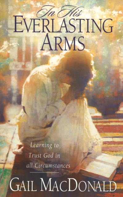 In His Everlasting Arms : Learning to Trust God in all Circumstances, EPUB eBook
