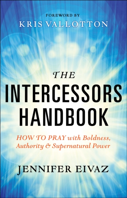 The Intercessors Handbook : How to Pray with Boldness, Authority and Supernatural Power, EPUB eBook