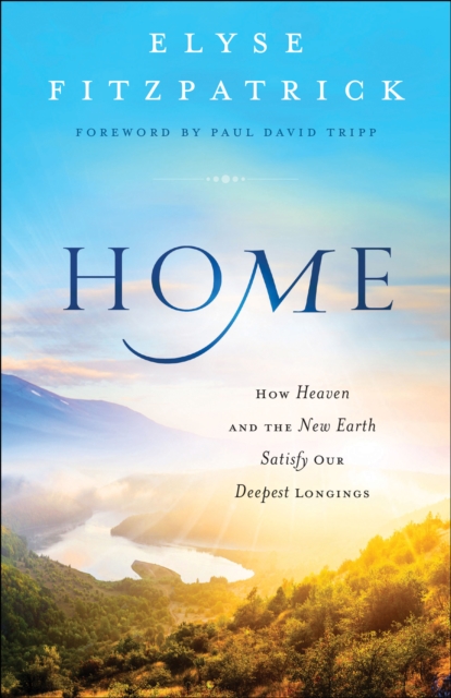 Home : How Heaven & the New Earth Satisfy Our Deepest Longings, EPUB eBook