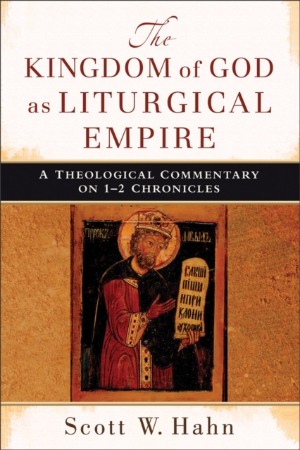 The Kingdom of God as Liturgical Empire : A Theological Commentary on 1-2 Chronicles, EPUB eBook