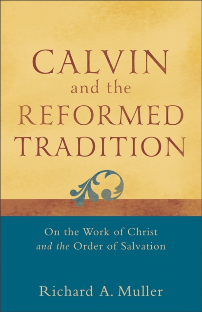 Calvin and the Reformed Tradition : On the Work of Christ and the Order of Salvation, EPUB eBook