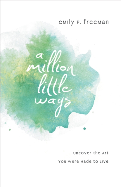 A Million Little Ways : Uncover the Art You Were Made to Live, EPUB eBook