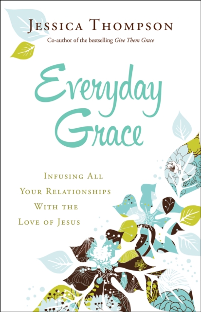 Everyday Grace : Infusing All Your Relationships With the Love of Jesus, EPUB eBook