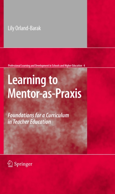 Learning to Mentor-as-Praxis : Foundations for a Curriculum in Teacher Education, PDF eBook