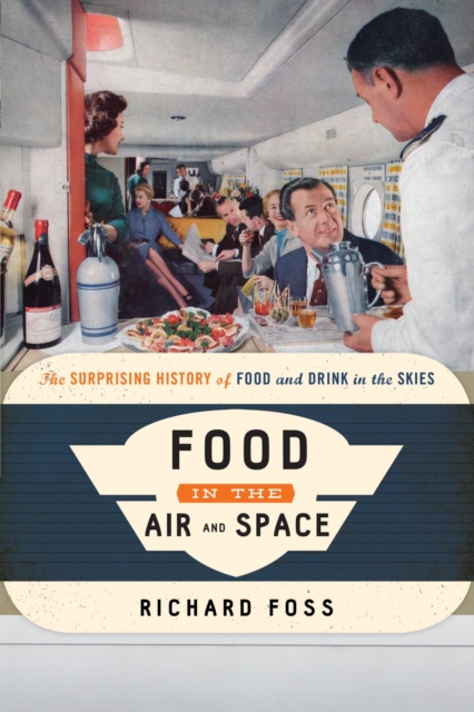 Food in the Air and Space : The Surprising History of Food and Drink in the Skies, EPUB eBook