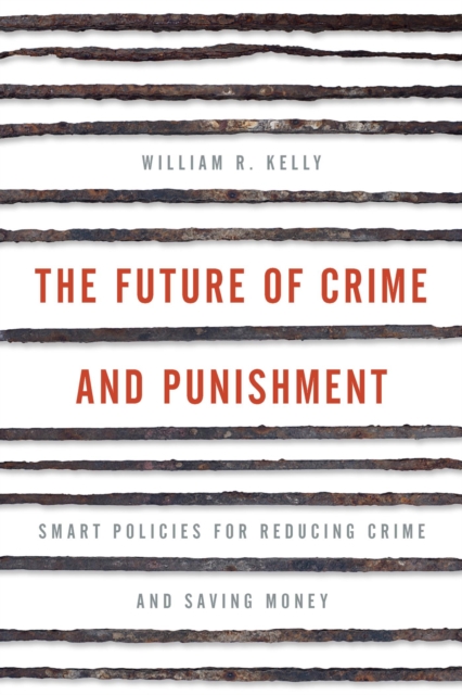 The Future of Crime and Punishment : Smart Policies for Reducing Crime and Saving Money, EPUB eBook
