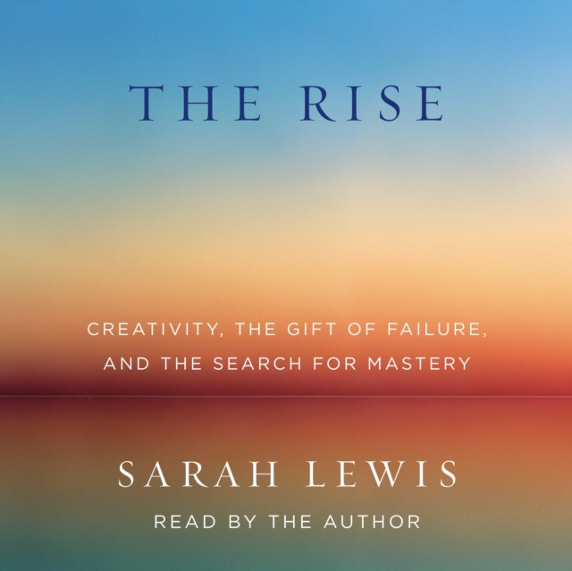 The Rise : Creativity, the Gift of Failure, and the Search for Mastery, eAudiobook MP3 eaudioBook