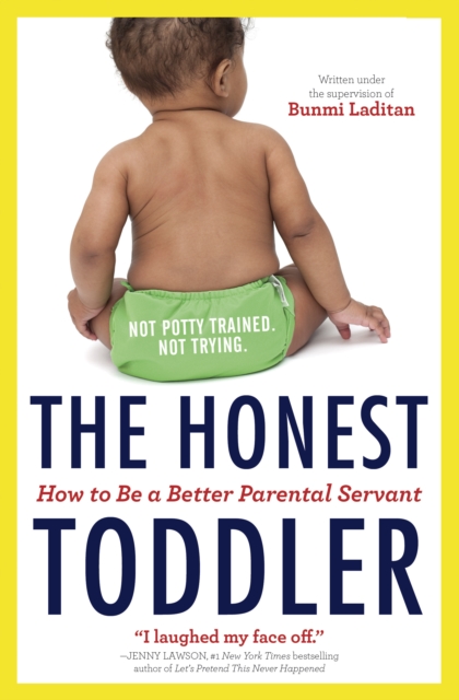 The Honest Toddler : How To Be a Better Parental Servant, EPUB eBook