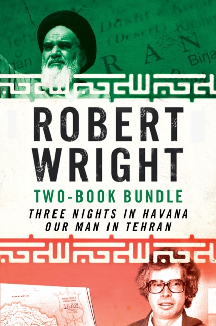Robert Wright Two-Book Bundle : Three Nights in Havana and Our Man in Tehran, EPUB eBook