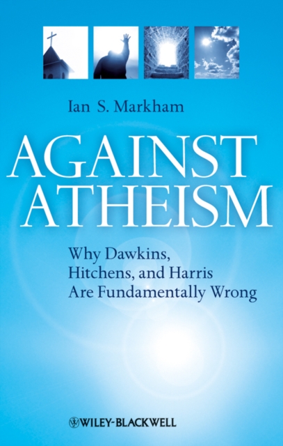 Against Atheism : Why Dawkins, Hitchens, and Harris Are Fundamentally Wrong, EPUB eBook