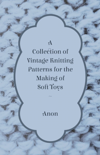 A Collection of Vintage Knitting Patterns for the Making of Soft Toys, EPUB eBook