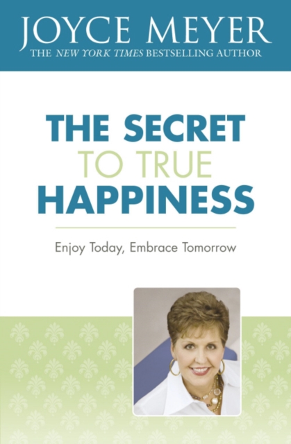 The Secret to True Happiness : Enjoy Today, Embrace Tomorrow, EPUB eBook