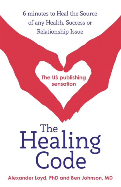 The Healing Code : 6 minutes to heal the source of your health, success or relationship issue, Paperback / softback Book