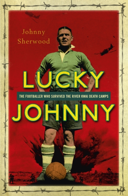 Lucky Johnny : The Footballer who Survived the River Kwai Death Camps, EPUB eBook