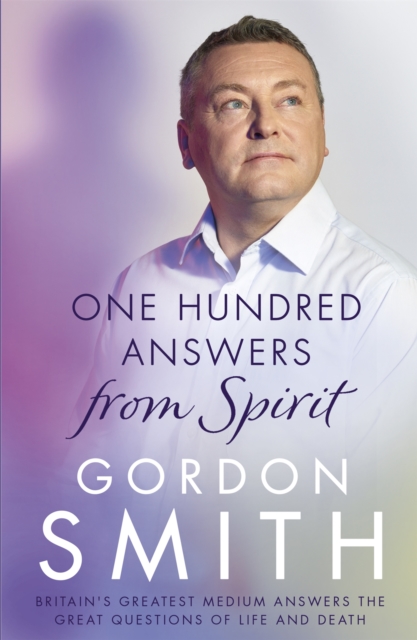 One Hundred Answers from Spirit : Britain's greatest medium's answers the great questions of life and death, Paperback / softback Book