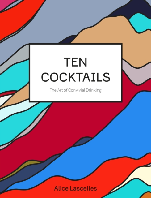 Ten Cocktails : The Art of Convivial Drinking, EPUB eBook