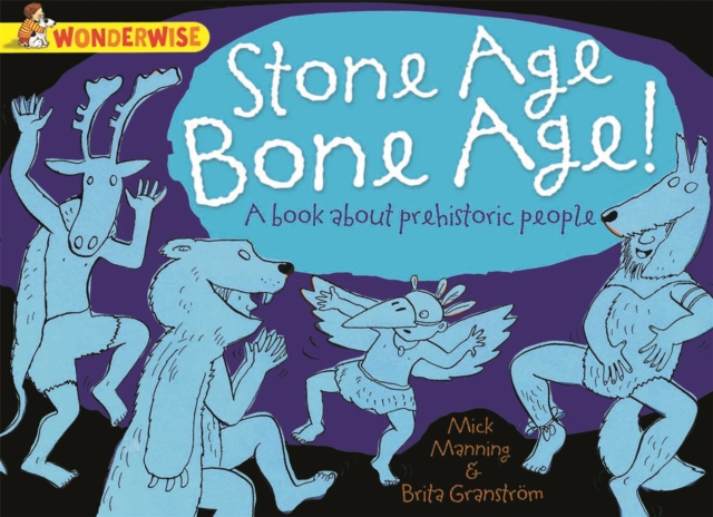 Wonderwise: Stone Age Bone Age!: A book about prehistoric people, Paperback / softback Book