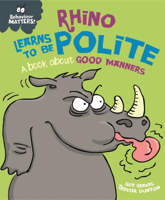 Behaviour Matters: Rhino Learns to be Polite - A book about good manners, Paperback / softback Book