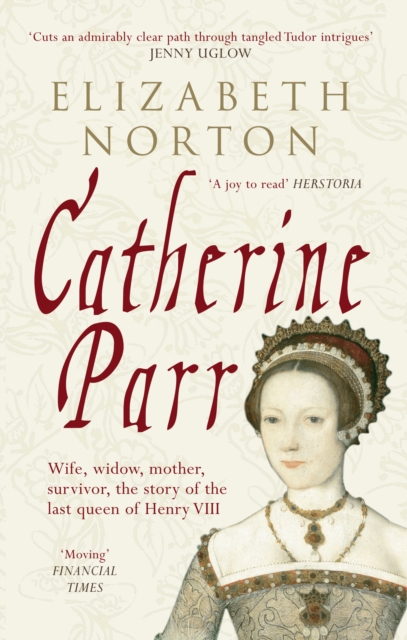 Catherine Parr : Wife, widow, mother, survivor, the story of the last queen of Henry VIII, EPUB eBook