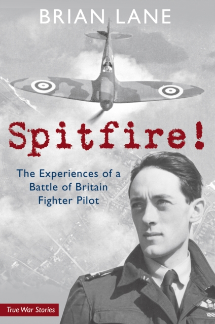 Spitfire! : The Experiences of a Battle of Britain Fighter Pilot, EPUB eBook