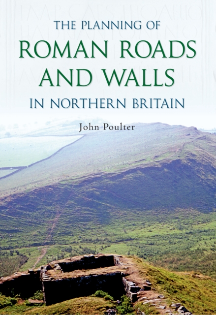 The Planning of Roman Roads and Walls in Northern Britain, EPUB eBook