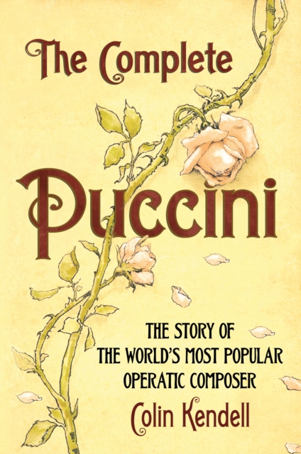 The Complete Puccini : The Story of the World's Most Popular Operatic Composer, EPUB eBook