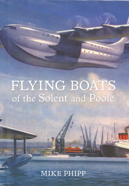 Flying Boats of the Solent and Poole, Paperback / softback Book