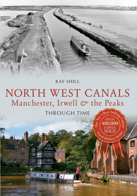 North West Canals Manchester, Irwell and the Peaks Through Time, EPUB eBook
