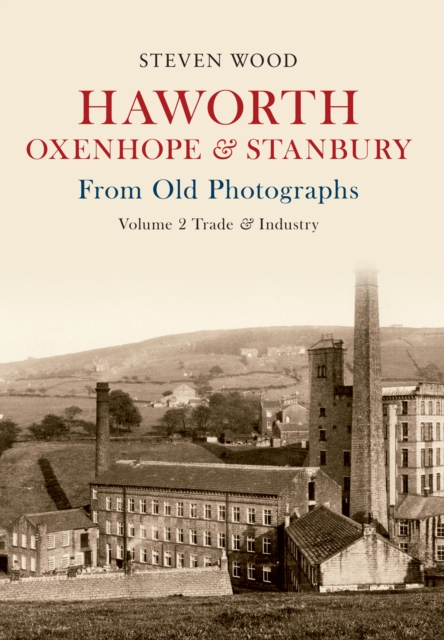 Haworth, Oxenhope & Stanbury From Old Photographs Volume 2 : Trade & Industry, EPUB eBook