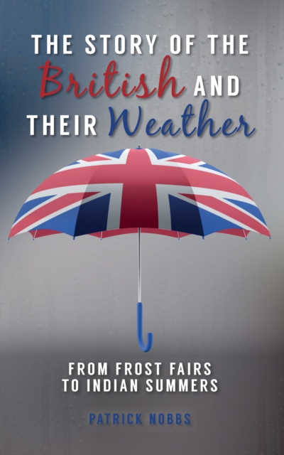 The Story of the British and Their Weather : From Frost Fairs to Indian Summers, EPUB eBook