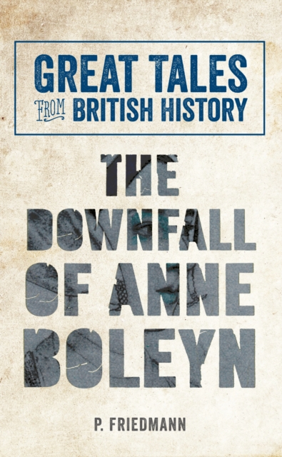 Great Tales from British History The Downfall of Anne Boleyn, EPUB eBook